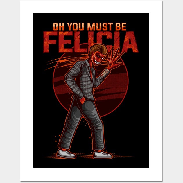 You must be Felicia Wall Art by MrBlackPasta